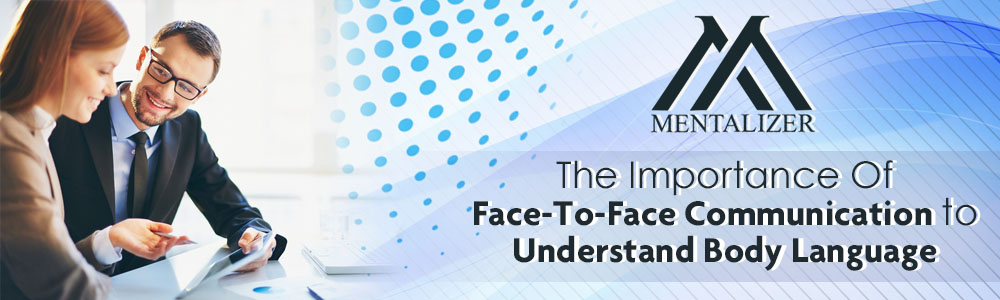 The Importance Of Face-To-Face Communication to Understand Body Language